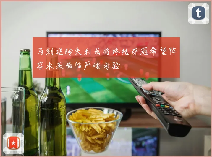 马刺逆转失利或将终结夺冠希望阵容未来面临严峻考验